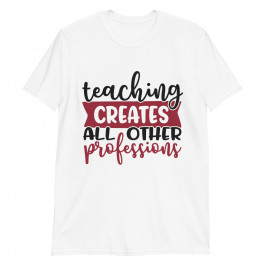 Teacher creates all other professions Unisex T-Shirt