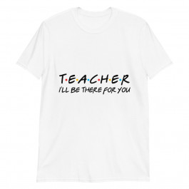 teacher ill be there for you Unisex T-Shirt