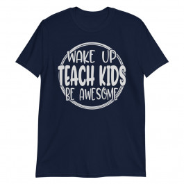 Wake up Teach kids Be awesome Unisex T-Shirt