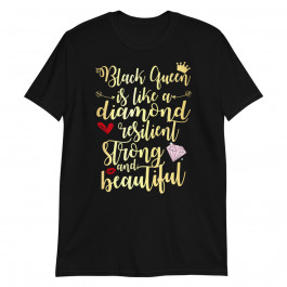 Black Queen Is Like A Diamond Resilient Strong And Beautiful Unisex T-Shirt