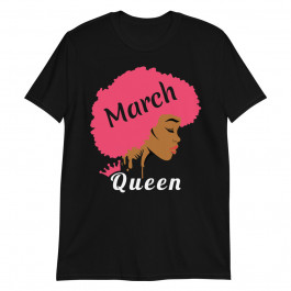 Black Women Birthday Product March Queen Women Gift Print Essential Unisex T-Shirt