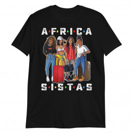 Africa Sistas Women Friends Together Afro Black Girls Funny Unisex T-Shirt