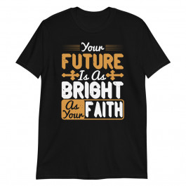 Your Future is as Bright Faith Unisex T-Shirt