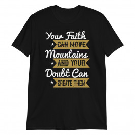 Your Faith Can Move Mountains and your Doubt can Create Team Unisex T-Shirt