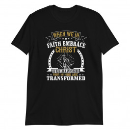 When We In Faith Embrace Christ Unisex T-Shirt