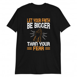 Let you Faith Be Bigger Than your Fear Unisex T-Shirt