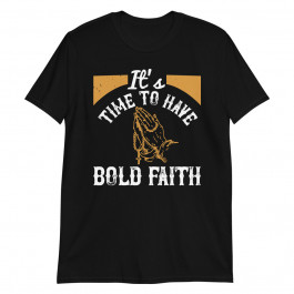 It's Time to have Bold Faith Unisex T-Shirt