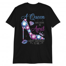 Womens a Queen Was Born in April Happy Birthday to me High Heel Unisex T-Shirt