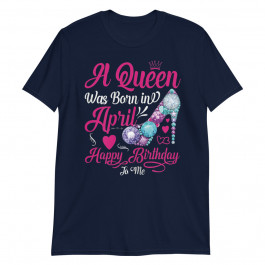 A Queen Was born in April Happy Birthday to me Funny Unisex T-Shirt