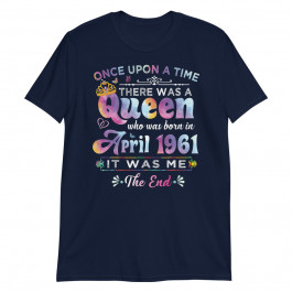 Once Upon a Time There was a Queen Born in April 1961 Unisex T-Shirt