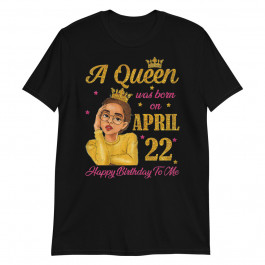 Girl a Queen was Born on April 22nd Birthday Unisex T-Shirt