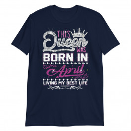 Birthday this Queen was Born in April Unisex T-Shirt
