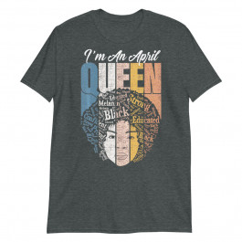 April Birthday Queen Girl Educated Bblack Women Birthday Unisex T-Shirt