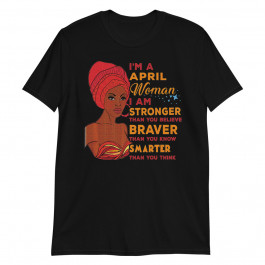 I'm a April Woman Black History African American Unisex T-Shirt