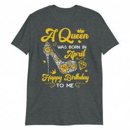 A Queen was Born in April Birthday Girl Gift Unisex T-Shirt
