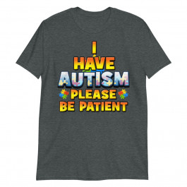 Autism Awareness Shirt I Have Autism Please Be Patient Unisex T-Shirt