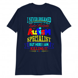 I Never Dreamed Super Autism Specialist Awareness Unisex T-Shirt