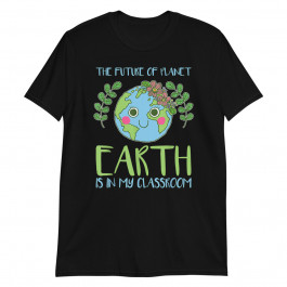 The Future of Planet Earth is in My Class Room Unisex T-Shirt