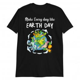 Make Every Day like Earth Day Unisex T-Shirt