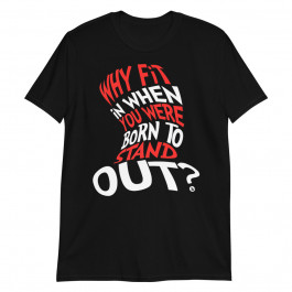 Why Fit In When You Were Born To Stand Out Premium Unisex T-Shirt