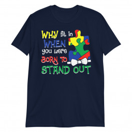 Why Fit In When You Were Born To Stand Out Autism Fighters Unisex T-Shirt