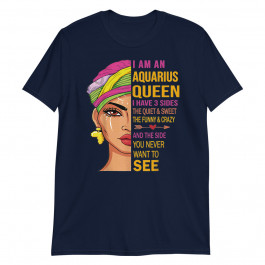 Aquarius Queen I have 3 sides Birthday Unisex T-Shirt