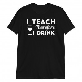 I Teach therefore I Drink Unisex T-Shirt